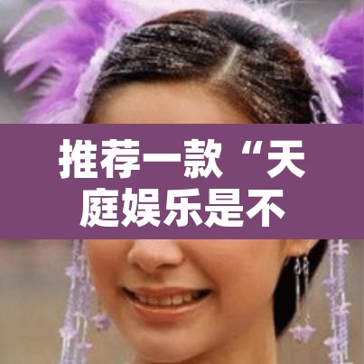 推荐一款“天庭娱乐是不是有挂”其实确实有挂