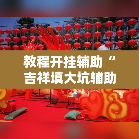 教程开挂辅助“吉祥填大坑辅助器通用版	”(透视)其实确实有挂