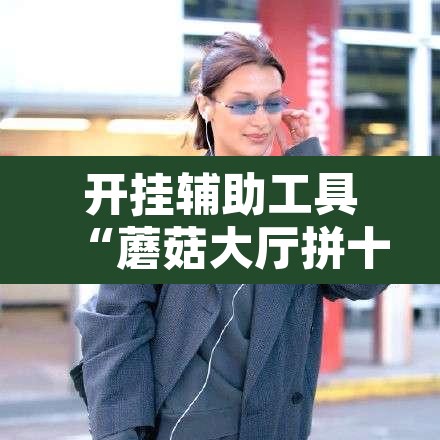 开挂辅助工具“蘑菇大厅拼十开挂作弊	”其实确实有挂