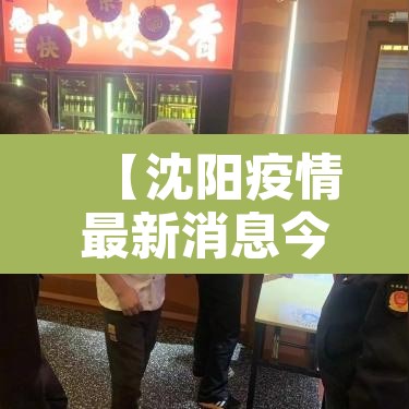 【沈阳疫情最新消息今天新增一例·沈阳疫情最新增病例】 【沈阳疫情最新消息今天新增一例·沈阳疫情最新增病例】