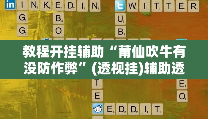 教程开挂辅助“莆仙吹牛有没防作弊	”(透视挂)辅助透视教程