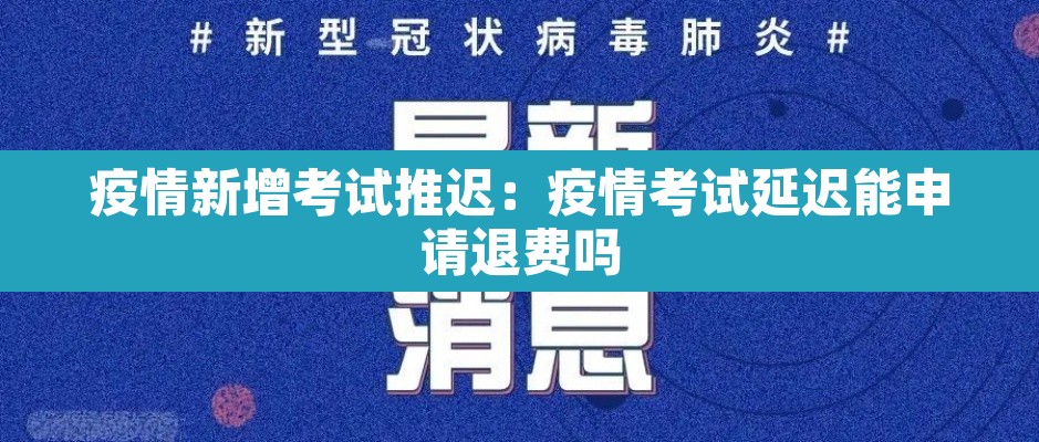 疫情新增考试推迟:疫情考试延迟能申请退费吗 疫情新增考试推迟:疫情考试延迟能申请退费吗