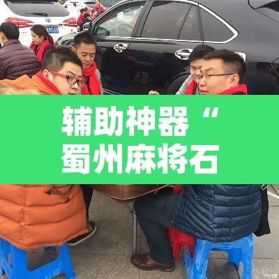 辅助神器“蜀州麻将石城确实真的有挂”其实确实有挂