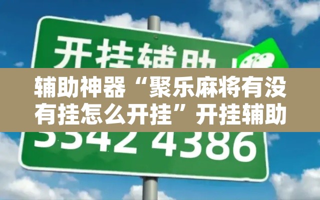 辅助神器“聚乐麻将有没有挂怎么开挂”开挂辅助脚本+详细开挂安装教程