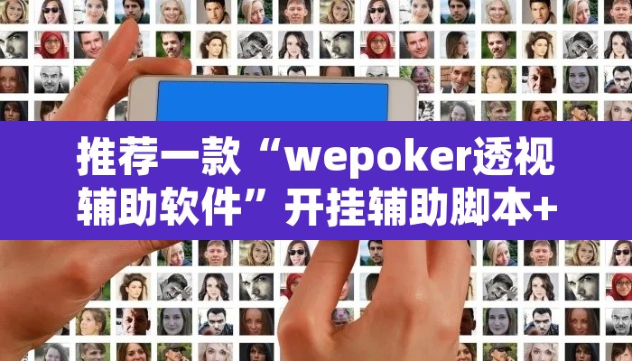 推荐一款“wepoker透视辅助软件	”开挂辅助脚本+详细开挂安装教程