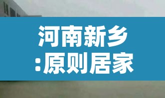 河南新乡:原则居家暂停聚集 → 新乡疫情返乡 河南新乡:原则居家暂停聚集 → 新乡疫情返乡