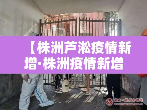 【株洲芦淞疫情新增·株洲疫情新增8例】 【株洲芦淞疫情新增·株洲疫情新增8例】