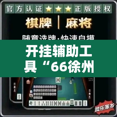 开挂辅助工具“66徐州麻将开挂神器下载”附辅助神器开挂脚本详细步骤
