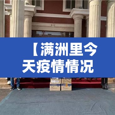【满洲里今天疫情情况·满洲里疫情实时动态】 【满洲里今天疫情情况·满洲里疫情实时动态】