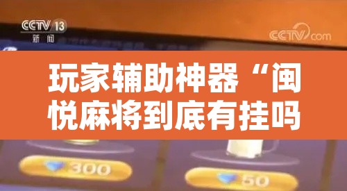 玩家辅助神器“闽悦麻将到底有挂吗	”其实确实有挂