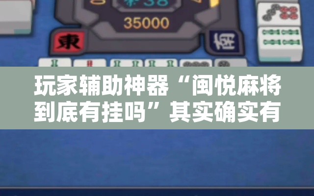 玩家辅助神器“闽悦麻将到底有挂吗”其实确实有挂