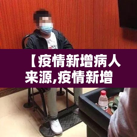 【疫情新增病人来源,疫情新增病人来源怎么写】