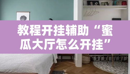 教程开挂辅助“蜜瓜大厅怎么开挂”其实确实有挂