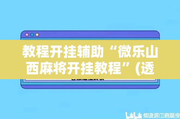 教程开挂辅助“微乐山西麻将开挂教程”(透视)其实确实有挂