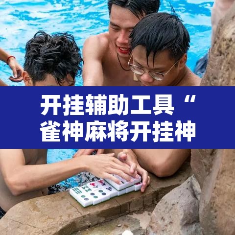 开挂辅助工具“雀神麻将开挂神器软件下载免费	”开挂辅助脚本+详细开挂安装教程