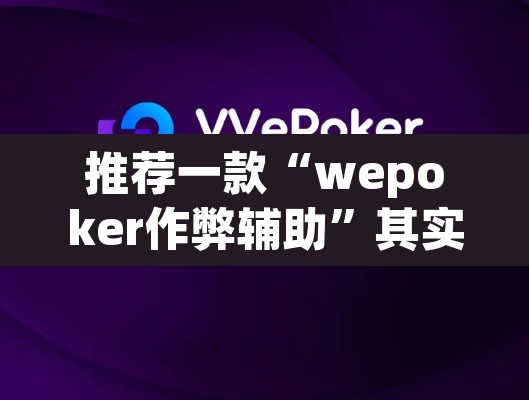 推荐一款“wepoker作弊辅助”其实确实有挂