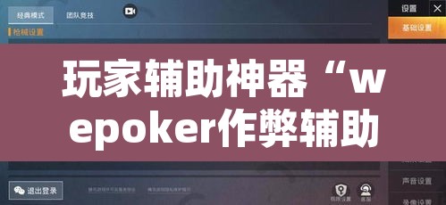 玩家辅助神器“wepoker作弊辅助挂	”开挂辅助脚本+详细开挂安装教程
