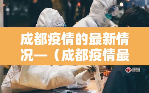 成都疫情的最新情况—(成都疫情最新消息详情) 成都疫情的最新情况—(成都疫情最新消息详情)