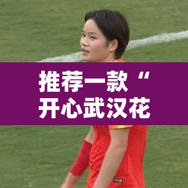 推荐一款“开心武汉花有没有挂”其实确实有挂