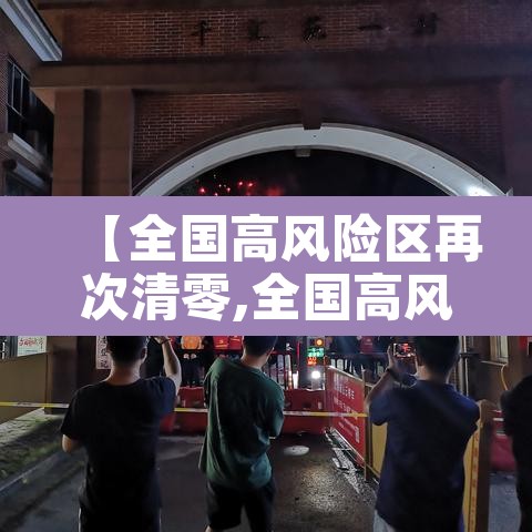 【全国高风险区再次清零,全国高风险区再次清零了吗】