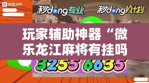 玩家辅助神器“微乐龙江麻将有挂吗”开挂辅助脚本+详细开挂安装教程