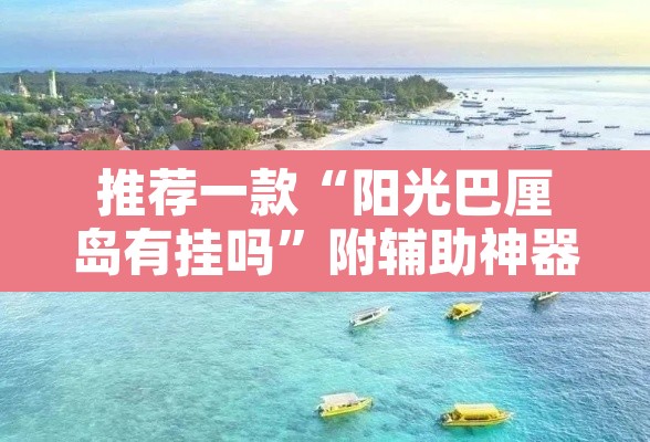 推荐一款“阳光巴厘岛有挂吗”附辅助神器开挂脚本详细步骤