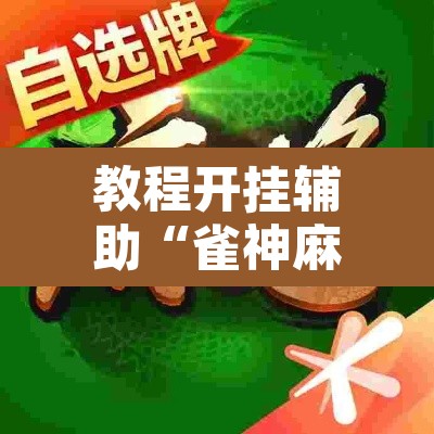 教程开挂辅助“雀神麻将开挂神器软件下载”其实确实有挂