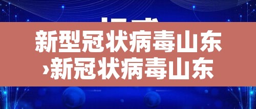新型冠状病毒山东›新冠状病毒山东最新数据 新型冠状病毒山东›新冠状病毒山东最新数据
