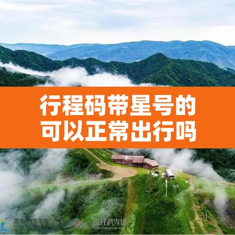 行程码带星号的可以正常出行吗 → 行程码带星号需要隔离吗 行程码带星号的可以正常出行吗 → 行程码带星号需要隔离吗