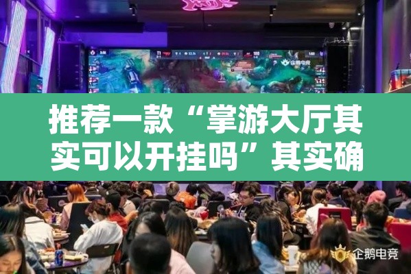 推荐一款“掌游大厅其实可以开挂吗	”其实确实有挂