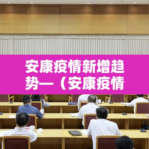 安康疫情新增趋势—（安康疫情新增趋势最新消息）