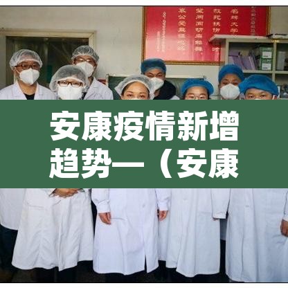 安康疫情新增趋势—（安康疫情新增趋势最新消息）