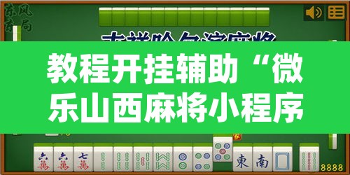 教程开挂辅助“微乐山西麻将小程序挂	”(透视)其实确实有挂