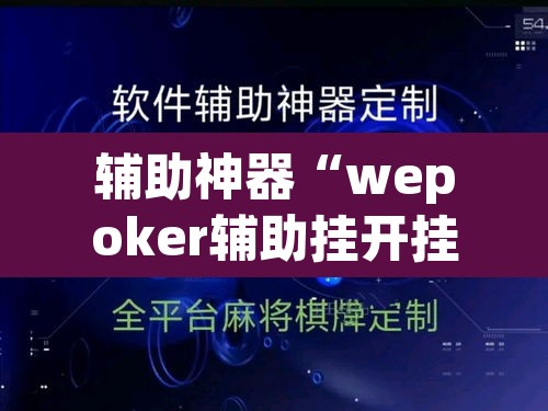 辅助神器“wepoker辅助挂开挂方法”(透视挂)辅助透视教程