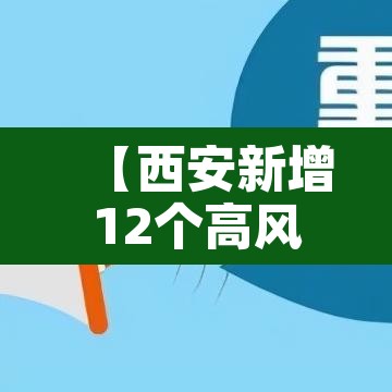 【西安新增12个高风险区,西安高风险小区】 【西安新增12个高风险区,西安高风险小区】