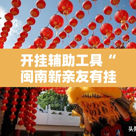 开挂辅助工具“闽南新亲友有挂吗	”其实确实有挂