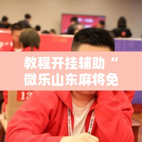 教程开挂辅助“微乐山东麻将免费挂”(透视)其实确实有挂