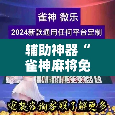 辅助神器“雀神麻将免费开挂教程	”附辅助神器开挂脚本详细步骤