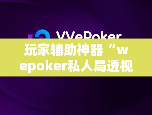 玩家辅助神器“wepoker私人局透视挂辅助软件”其实确实有挂