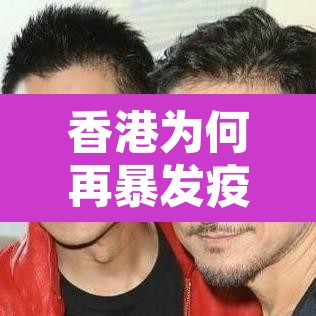 香港为何再暴发疫情:香港为何疫情难控 香港为何再暴发疫情:香港为何疫情难控