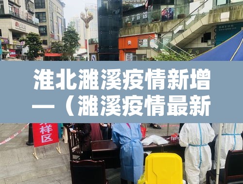 淮北濉溪疫情新增—(濉溪疫情最新通告) 淮北濉溪疫情新增—(濉溪疫情最新通告)