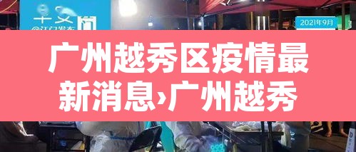 广州越秀区疫情最新消息›广州越秀区新冠肺炎疫情最新消息 广州越秀区疫情最新消息›广州越秀区新冠肺炎疫情最新消息