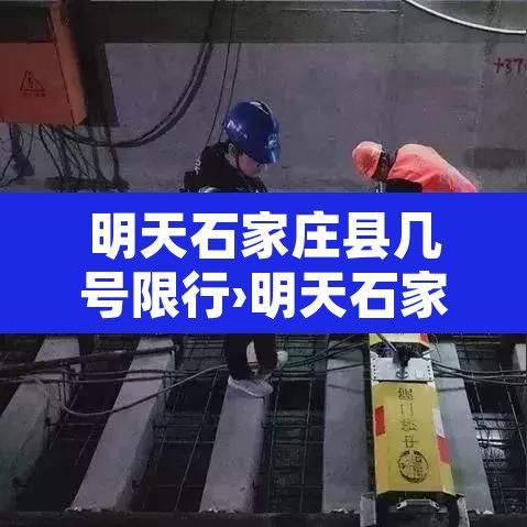 明天石家庄县几号限行›明天石家庄限行几和几 明天石家庄县几号限行›明天石家庄限行几和几