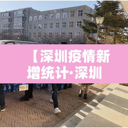 【深圳疫情新增统计·深圳新增疫情通报】