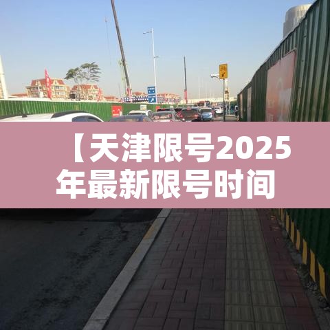 【天津限号2025年最新限号时间表查询·天津限号2025年最新限号时间表查询节假日】 【天津限号2025年最新限号时间表查询·天津限号2025年最新限号时间表查询节假日】