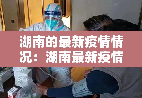 湖南的最新疫情情况:湖南最新疫情名单 湖南的最新疫情情况:湖南最新疫情名单