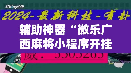 辅助神器“微乐广西麻将小程序开挂神器”(透视挂)辅助透视教程