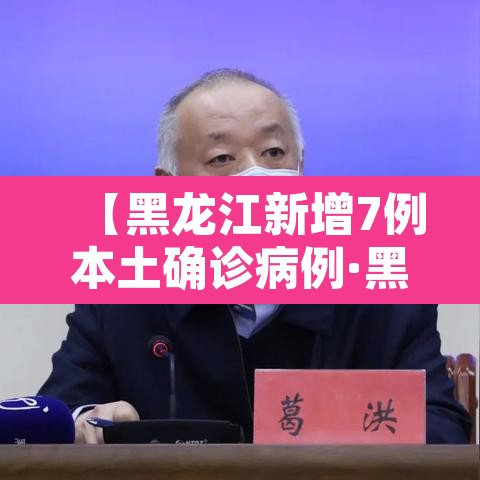 【黑龙江新增7例本土确诊病例·黑龙江新增本土确诊8例行动轨迹】 【黑龙江新增7例本土确诊病例·黑龙江新增本土确诊8例行动轨迹】