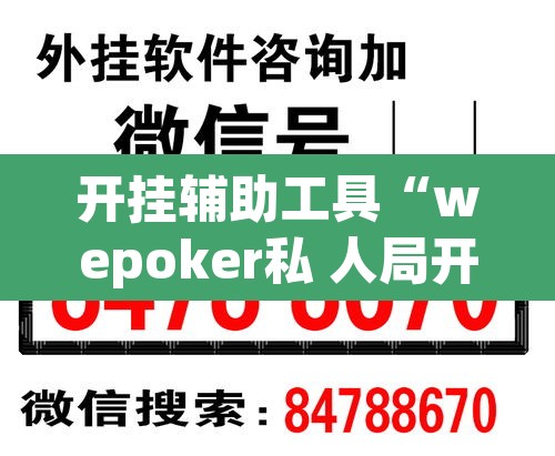 开挂辅助工具“wepoker私 人局开挂辅助软件	”附辅助神器开挂脚本详细步骤