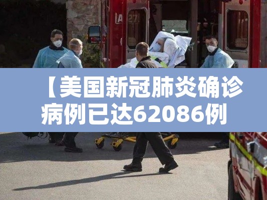 【美国新冠肺炎确诊病例已达62086例,美国新冠肺炎确诊病例增至53例】 【美国新冠肺炎确诊病例已达62086例,美国新冠肺炎确诊病例增至53例】